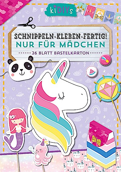 Schnippeln - Kleben - Fertig - Fertig! Nur für Mädchen