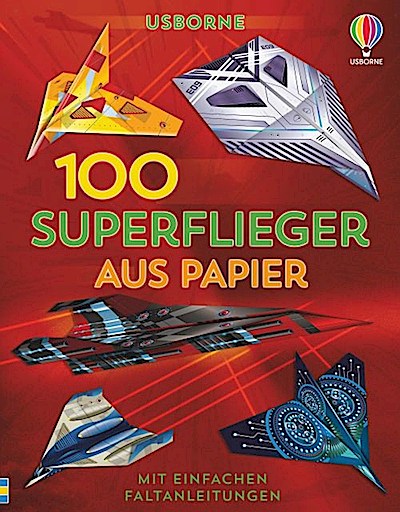 100 Superflieger aus Papier (mit Faltanleitungen)