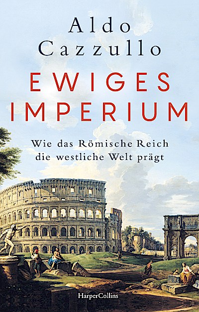 Ewiges Imperium. Wie das Römische Reich die we...