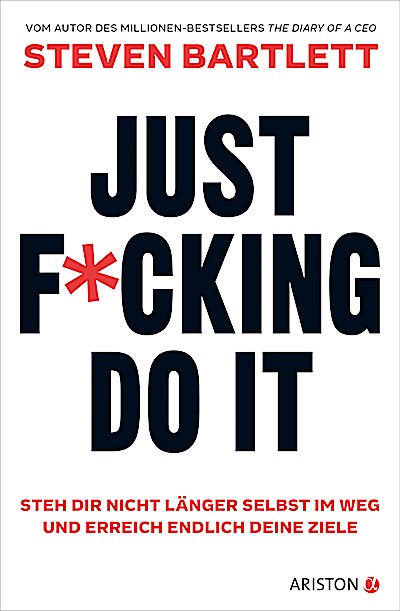 Just F*cking Do It - Steh dir nicht länger selbst im Weg ...