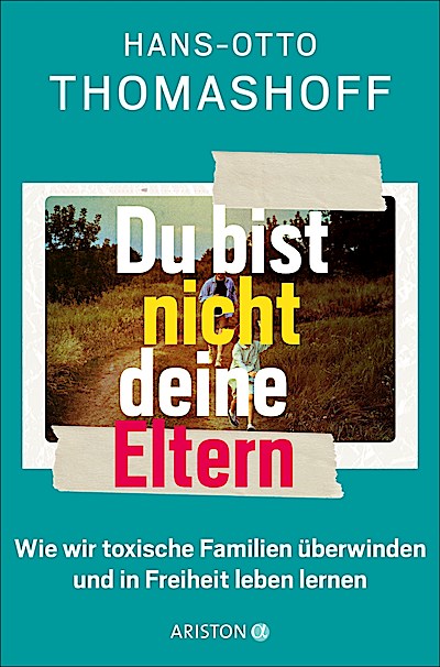Du bist nicht deine Eltern - Wie wir toxische Familien ...