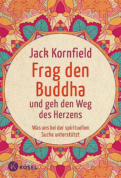 Frag den Buddha - und geh den Weg des Herzens