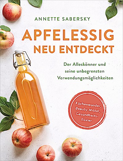 Apfelessig neu entdeckt - Der Alleskönner und ...