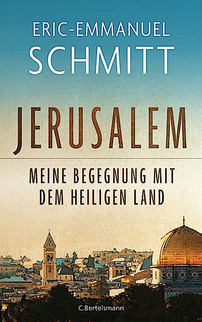 Jerusalem: Meine Begegnung mit dem Heiligen Land